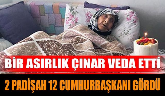 Bir Asırlık Çınar Veda Etti: 2 Padişah 12 Cumhurbaşkanı Gördü