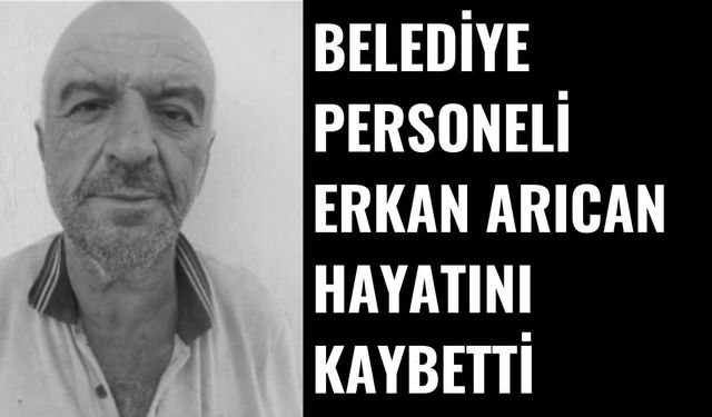 Denizli Belediye Personeli Erkan Arıcan Hayatını Kaybetti