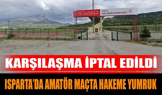 Isparta’da Amatör Maçta Hakeme Yumruk: Karşılaşma İptal Edildi