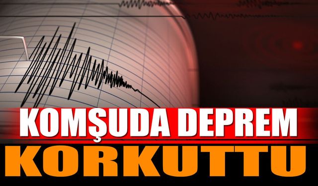 Deprem Alarmı! Komşuda Korkutan Sarsıntı!