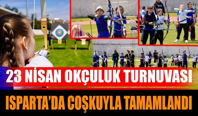 23 Nisan Okçuluk Turnuvası Isparta’da Coşkuyla Tamamlandı