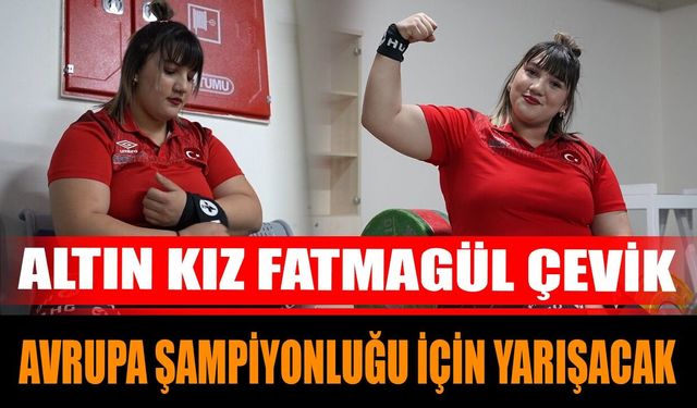 Altın Kız Fatmagül Çevik Avrupa Şampiyonluğu İçin Yarışacak
