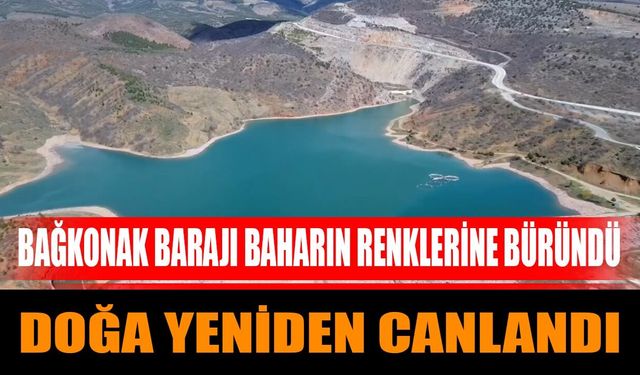 Bağkonak Barajı Bahar Renklerine Büründü