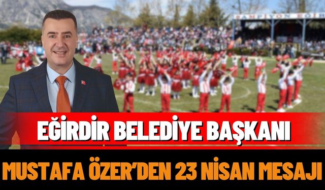 Eğirdir Belediye Başkanı Mustafa Özer’den 23 Nisan Mesajı