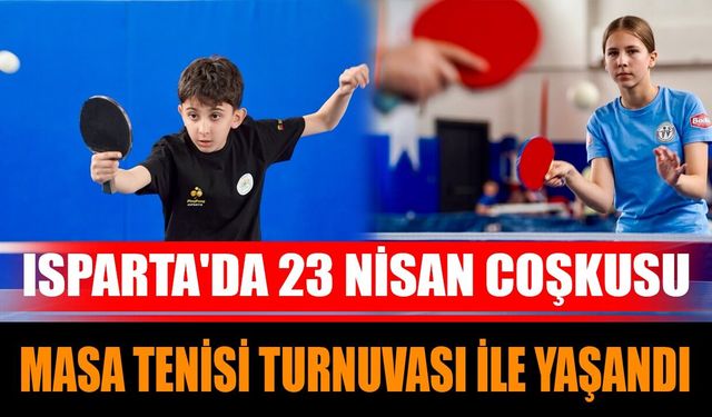 Isparta'da 23 Nisan Coşkusu Masa Tenisi Turnuvası ile Yaşandı