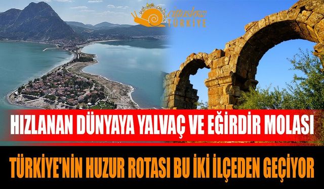 Isparta'nın "Sakin" Gücü: Türkiye'nin Huzur Rotası Bu İki İlçeden Geçiyor!