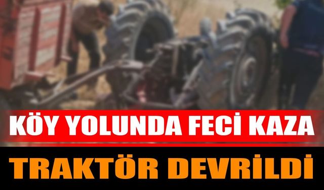 Köy Yolunda Feci Kaza: Traktör Devrildi