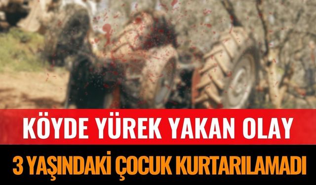 Traktör Kazasında 3 Yaşındaki Çocuk Hayatını Kaybetti