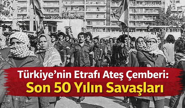 Son 50 Yılda Türkiye’nin Çevresinde Yaşanan Savaşlar: Bölgeyi Şekillendiren Büyük Çatışmalar
