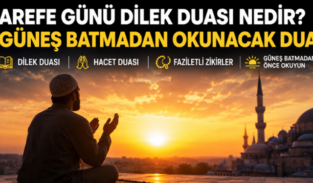 Arefe Günü Dilek Duası Nedir? Güneş Batmadan Okunan Dua Büyük Merak Uyandırıyor