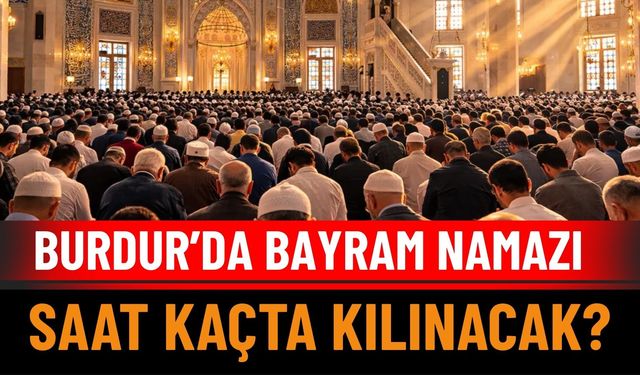 Burdur'da Bayram Namazı Saat Kaçta Kılınacak?