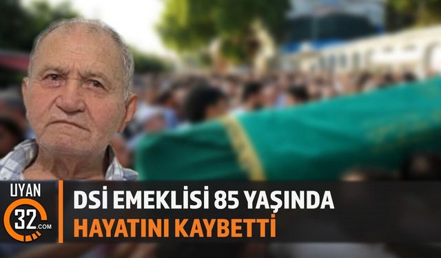 DSİ Emeklisi 85 Yaşında Hayatını Kaybetti