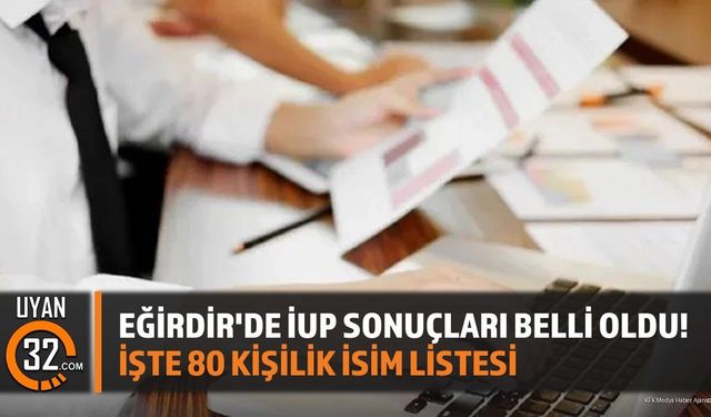 Eğirdir'de İUP Sonuçları Belli Oldu! İşte 80 Kişilik İsim Listesi
