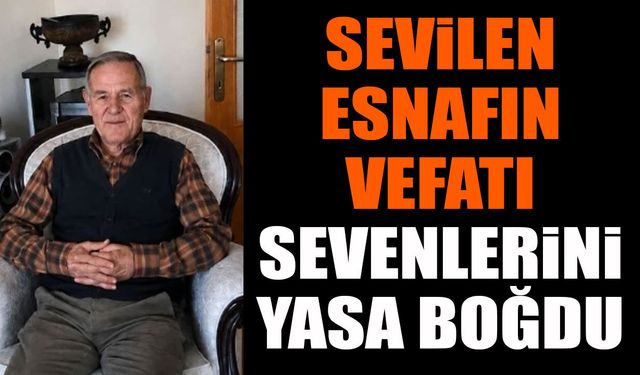 Sevilen esnafın vefatı sevenlerini derin üzüntüye boğdu