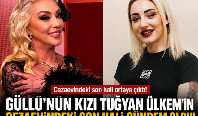 Güllü’nün Kızı Tuğyan Ülkem’in Cezaevindeki Son Hali Gündem Oldu! Tuğyan Ülkem Kimdir?