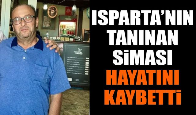 Isparta'nın tanınan simasıydı hayatını kaybetti