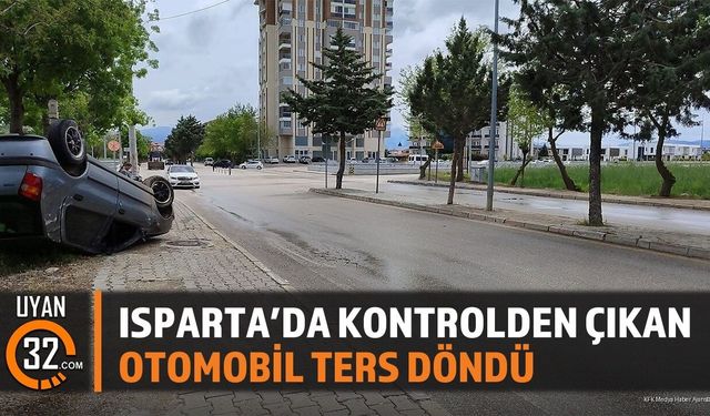 Isparta’da Kontrolden Çıkan Otomobil Ters Döndü