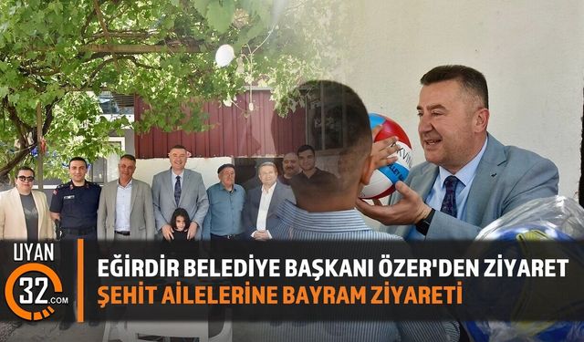 Ispartada Şehit Ailelerine Ziyaret: Başkan Özer'in Bayram Mesajı