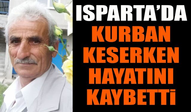 Isparta'da kurban keserken hayatını kaybetti