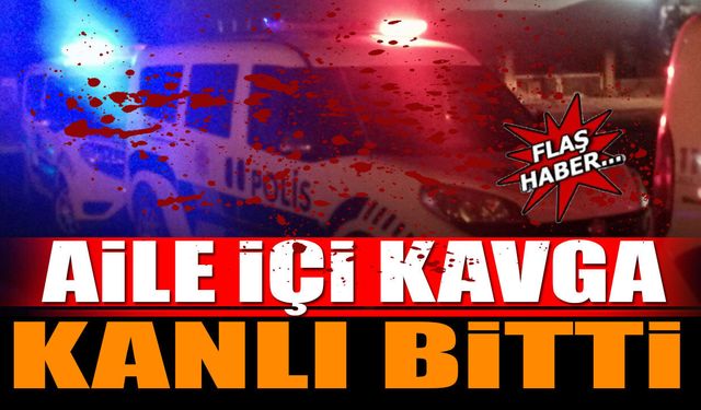 Aile içi kavga kanlı bitti