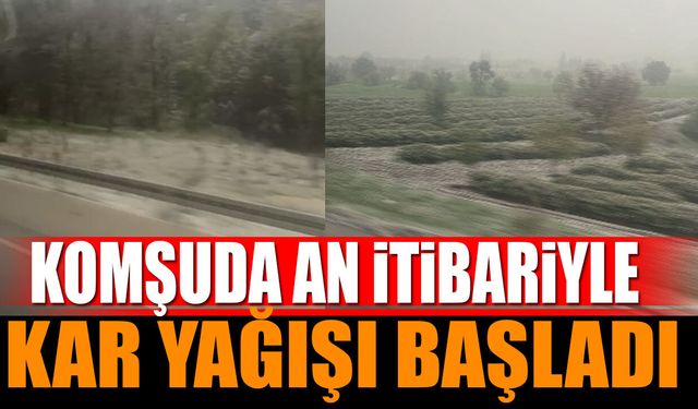 Komşuda an itibariyle kar yağışı başladı