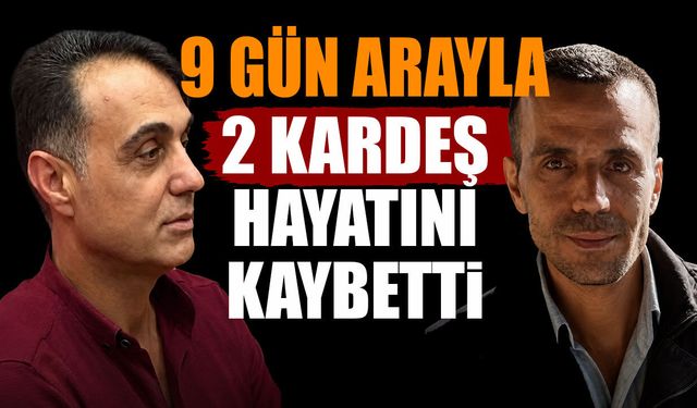 9 gün arayla 2 kardeş vefat etti