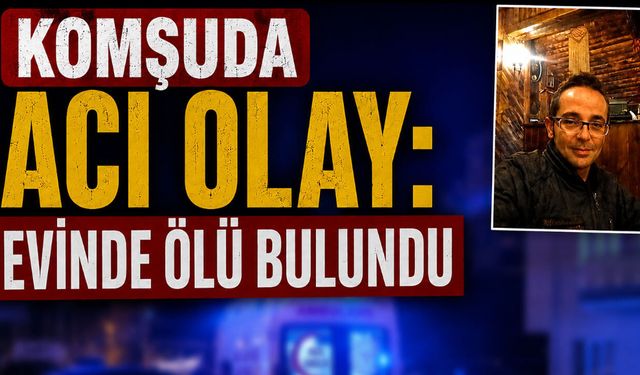Komşuda evinde ölü bulundu