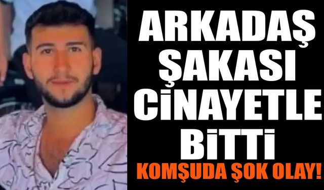 Arkadaş arasında şaka cinay*tle bitti