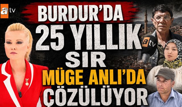 Burdur'da 25 yıllık sır Müge Anlı'da çözülüyor