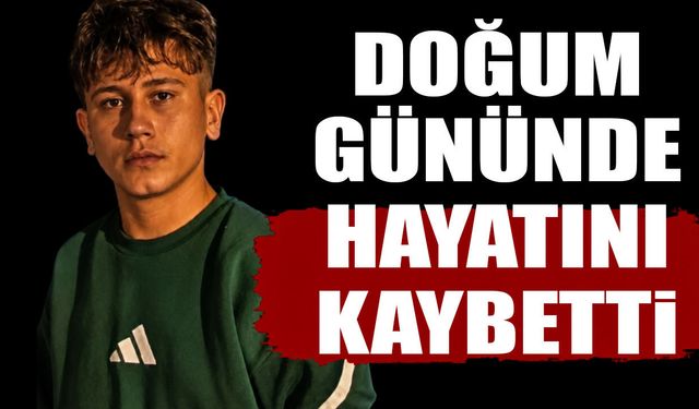 16 yaşındaki Muhammed doğum gününde hayatını kaybetti