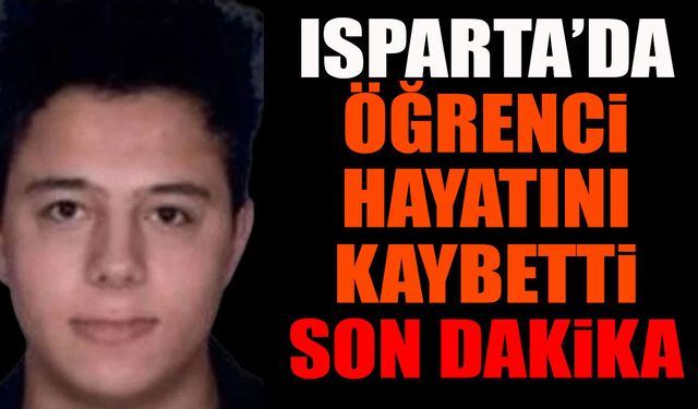 Isparta’da üniversitede öğrencisinden acı haber geldi