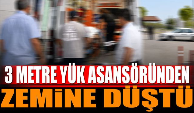 3 metre yük asansöründen zemine düştü