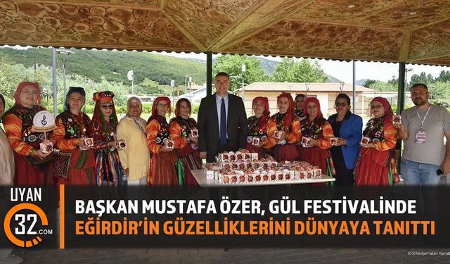 Başkan Mustafa Özer, Gül Festivalinde Eğirdir'in Güzelliklerini Dünyaya Tanıttı