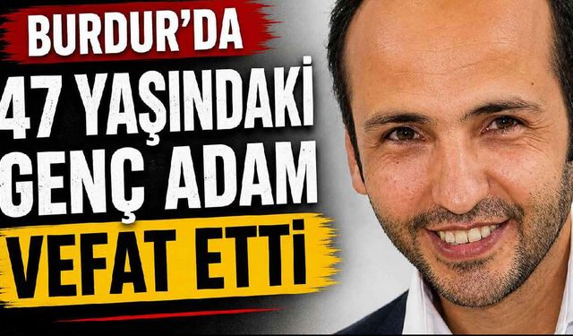 47 yaşında hayata gözlerini yumdu