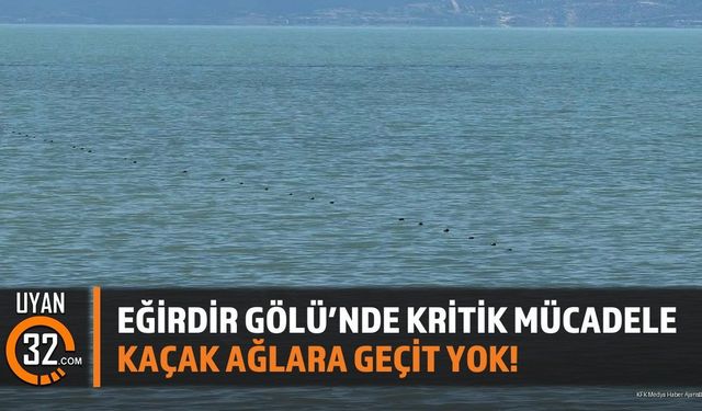Eğirdir Gölü’nde Kritik Mücadele: Kaçak Ağlara Geçit Yok!