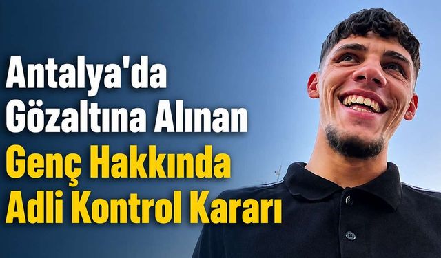Antalya'da “12’den Sonra Devlet Biziz” Paylaşımı Yapan Genç Adli Kontrolle Serbest Bırakıldı