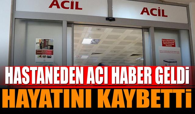 Hastaneden acı haber geldi hayatını kaybeti