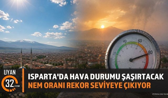 Isparta'da Hava Durumu Şaşırtacak: Nem Oranı Rekor Seviyeye Çıkıyor