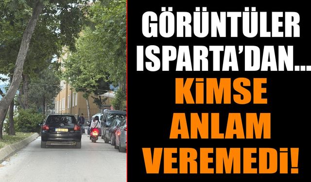Görüntüler Isparta'dan... Kimse Anlam Veremedi