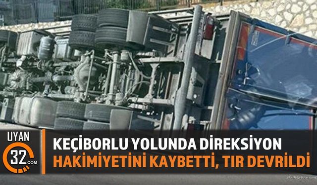 Keçiborlu yolunda Direksiyon Hakimiyetini Kaybetti, Tır Devrildi