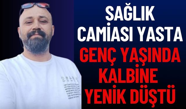 Sağlık Camiası Yasta: Genç Yaşta Kalbine Yenik Düştü