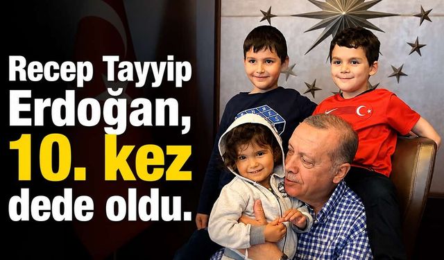 Recep Tayyip Erdoğan'ın Torun Sayısı 10'a Ulaştı! İşte Torunlarının İsimleri