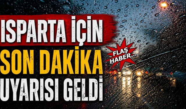Isparta için son dakika uyarısı geldi