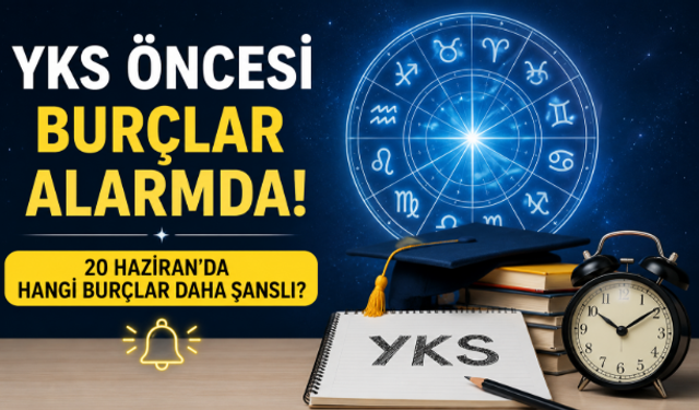 YKS Öncesi Burçlar Alarmda! 20 Haziran'da Hangi Burçlar Daha Şanslı?