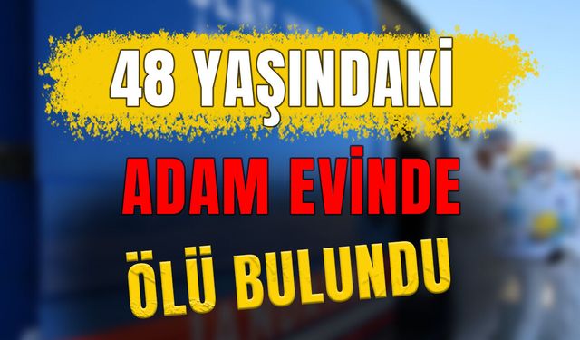 48 Yaşındaki Adam Evinde Ölü Bulundu