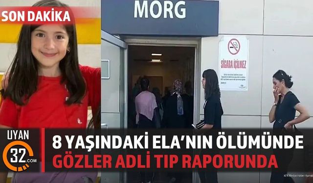 8 Yaşındaki Ela'nın Ölümünde Gözler Adli Tıp Raporunda