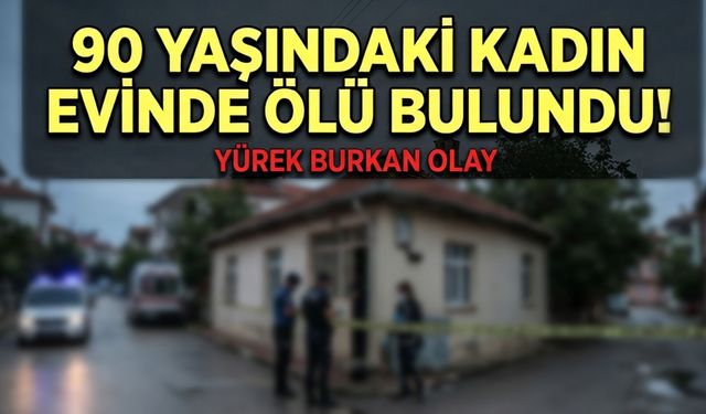 90 Yaşındaki Kadın Evinde Ölü Bulundu!