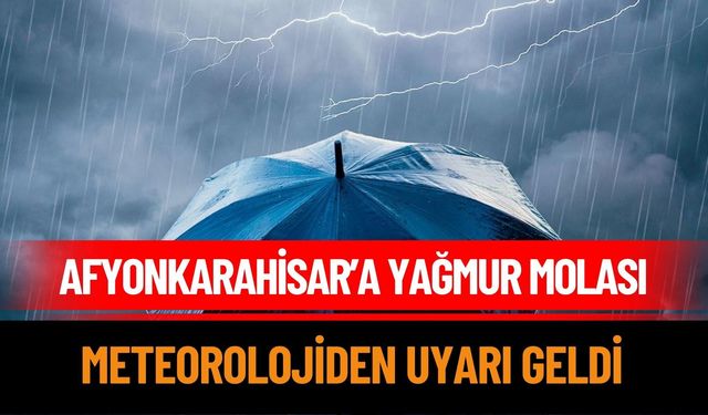 Afyonkarahisar'da Yağmur Molası: Meteoroloji Uyardı