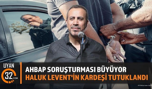 Ahbap Soruşturması Büyüyor: Haluk Levent'in Kardeşi Tutuklandı