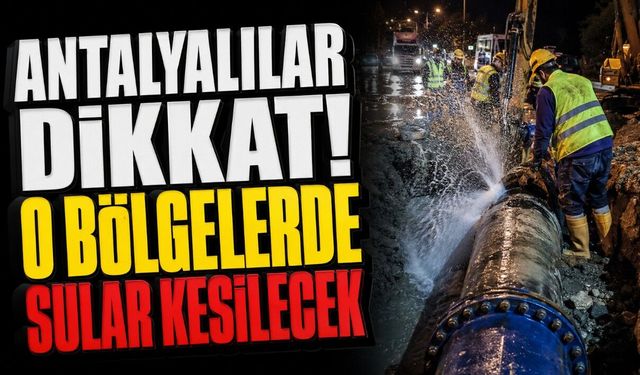 Antalya'da Su Kesintisi Alarmı! Çok Sayıda Mahalle Etkileniyor